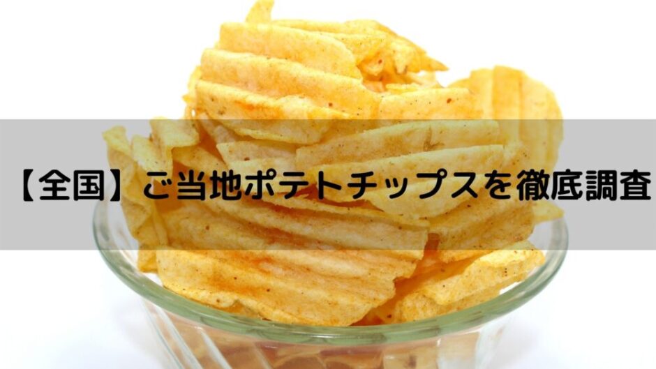 ご当地ポテチチップス 47都道府県調べてみた ガジェ太郎の日常ブログ